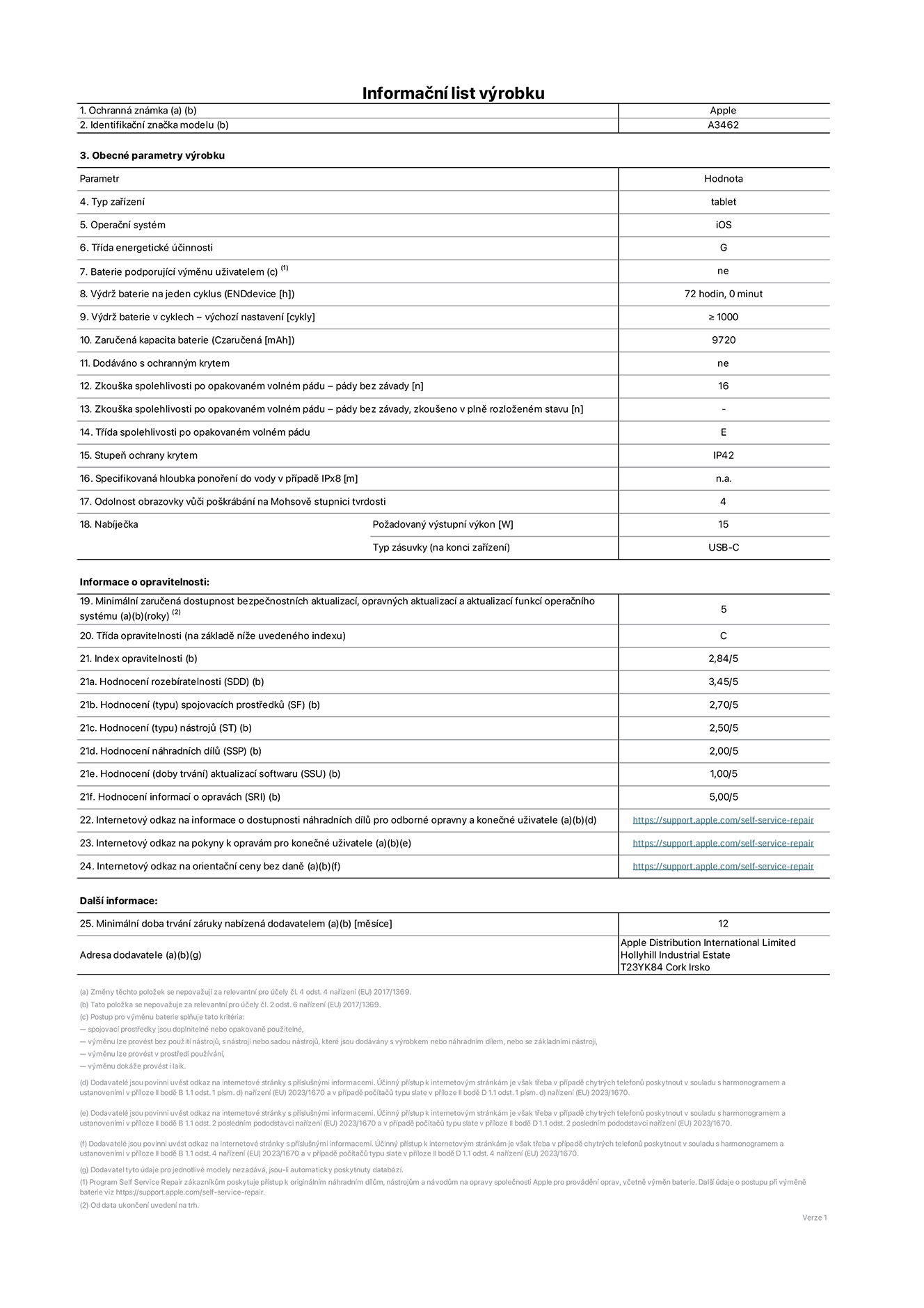 Informační list výrobku 13palcový iPad Air Wi‑Fi + Cellular, model A3462. Dodala společnost Apple Distribution International Limited, Hollyhill Industrial Estate. Cork, Irsko T23 YK84. Typ zařízení: tablet. Operační systém: iOS. Třída energetické účinnosti: G. Baterie vyměnitelná uživatelem: ne. Výdrž baterie na jeden cyklus: 72 hodin. Výdrž baterie v cyklech – výchozí nastavení: ≥ 1 000. Zaručená kapacita baterie: 9 720 mAh. Dodáváno s ochranným krytem: ne. Zkouška spolehlivosti po opakovaném volném pádu – pády bez závady: ≥ 51. Zkouška spolehlivosti po opakovaném volném pádu – pády bez závady, zkoušeno v plně rozloženém stavu: neuvádí se. Třída spolehlivosti po opakovaném volném pádu: E. Stupeň ochrany proti vniknutí prachu a vody: IP42. Specifikovaná hloubka ponoření do vody v případě IPx8: neuvádí se. Odolnost obrazovky vůči poškrábání na Mohsově stupnici tvrdosti: 4. Požadovaný výstupní výkon nabíječky: 15 W. Typ nabíjecí zásuvky (na konci zařízení): USB‑C. Minimální zaručená dostupnost bezpečnostních aktualizací, opravných aktualizací a aktualizací funkcí operačního systému: 5 let. Třída opravitelnosti: C. Index opravitelnosti: 2,84/5. Hodnocení rozebíratelnosti (SDD): 3,45/5. Hodnocení spojovacích prostředků: 2,70/5. Hodnocení nástrojů: 2,50/5. Hodnocení náhradních dílů: 2,00/5. Hodnocení aktualizací softwaru: 1,00/5. Hodnocení informací o opravách: 5,00/5. Internetový odkaz na informace o dostupnosti náhradních dílů pro odborné opravny a konečné uživatele: https://support.apple.com/self-service-repair. Internetový odkaz na pokyny k opravám pro konečné uživatele: https://support.apple.com/self-service-repair. Internetový odkaz na orientační ceny bez daně: https://support.apple.com/self-service-repair. Je nabízena obecná 12měsíční záruka.