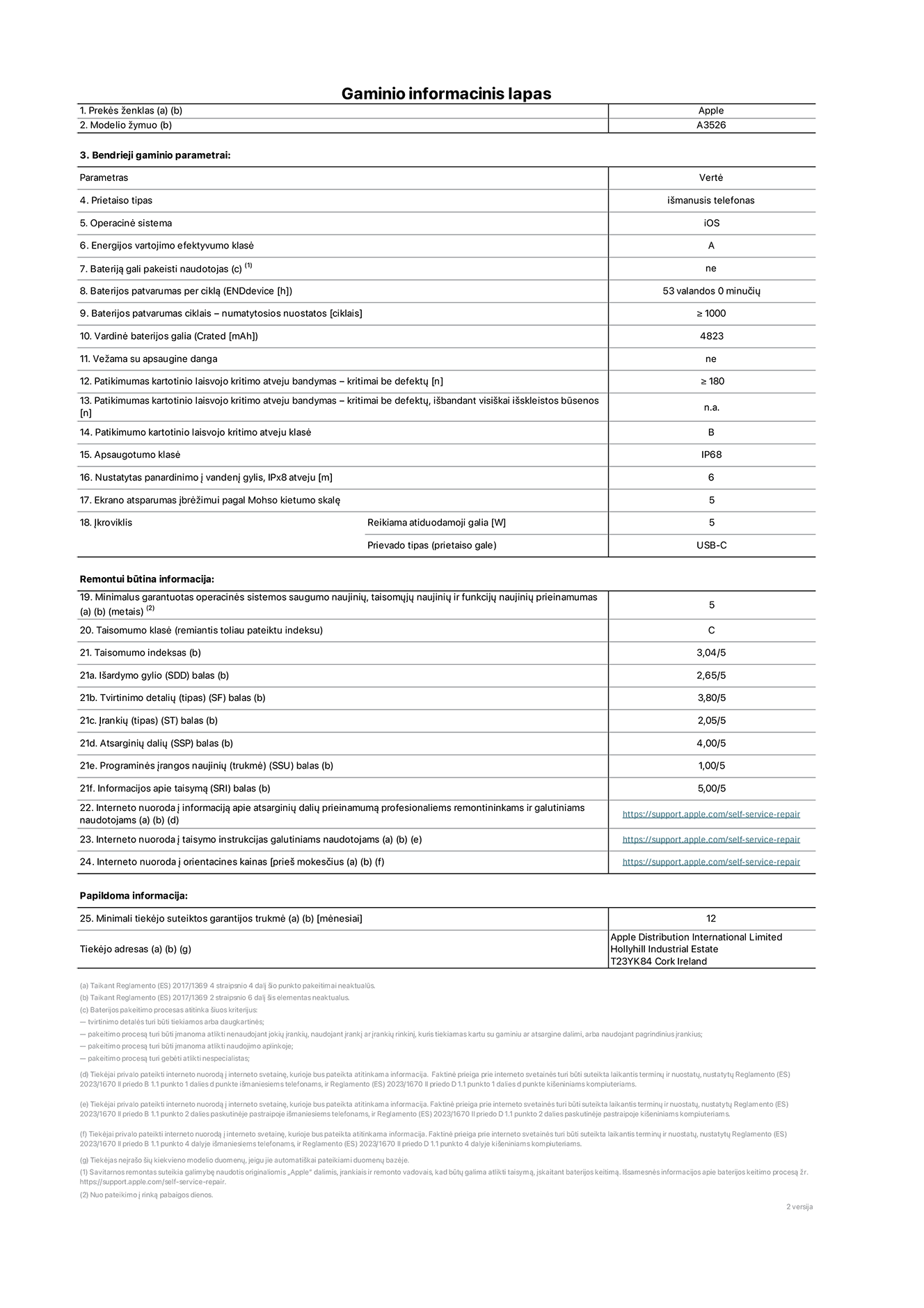 Gaminio informacinis lapas, „iPhone 17 Pro Max“, modelis A3526. Pateikė „Apple Distribution International Limited“, „Hollyhill Industrial Estate“. Korkas, Airija, T23 YK84. Prietaiso tipas: išmanusis telefonas. Operacinė sistema: „iOS“. Energinio naudingumo klasė: A. Baterija, kurią gali pakeisti vartotojas: ne. Baterijos veikimo trukmė per ciklą: 53 valandos. Baterijos patvarumas ciklais – numatytosios nuostatos: didesnis arba lygus 1 000. Vardinė baterijos galia: 5 088 miliamperų valandos. Pristatoma su apsauginiu dangteliu: ne. Pakartotinis laisvo kritimo patikimumo bandymas – kritimai be defektų: didesnis arba lygus 180. Patikimumo testas kartotinio laisvojo kritimo atveju – kritimai be defektų, išbandant visiškai išskleistos būsenos: netaikoma. Pakartotinis laisvas kritimas patikimumo klasėje: B. Apsaugos nuo įsiskverbimo klasė: IP68. Nustatytas panardinimo į vandenį gylis, IPx8 atveju: 6 metrai. Ekrano atsparumas įbrėžimams pagal Moso kietumo skalę: 5. Įkrovikliui reikalinga išvesties galia: 5 vatai. Įkroviklio lizdo tipas (įrenginio gale): USB-C. Minimalus garantuotas operacinės sistemos saugumo atnaujinimų, korekcinių atnaujinimų ir funkcionalumo atnaujinimų prieinamumas: 5 metai. Pritaikymo remontuoti klasė: C. Pritaikymo remontuoti indeksas: 3.04/5. Išardymo gylio (SDD) balas: 2.65/5. Tvirtinimo detalių balas: 3.80/5. Įrankių balas: 2.05/5. Atsarginių dalių balas: 4.00/5. Programinės įrangos naujinių balas: 1.00/5. Informacijos apie taisymą balas: 5.00/5. Interneto nuoroda į informaciją apie atsarginių dalių prieinamumą profesionaliems remontininkams ir galutiniams naudotojams: https://support.apple.com/self-service-repair. Interneto nuoroda į taisymo instrukcijas galutiniams naudotojams: https://support.apple.com/self-service-repair. Nuoroda į orientacines kainas prieš mokesčius: https://support.apple.com/self-service-repair. Siūloma 12 mėnesių bendroji garantija.